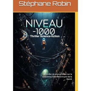 Robin, Stéphane NIVEAU -1000: Un thriller de science-fiction sur la conscience, l'identité et le prix de la liberté Robin, Stéphane NIVEAU -1000: Un thriller de science-fiction sur la conscience, l'identité et le prix de la liberté