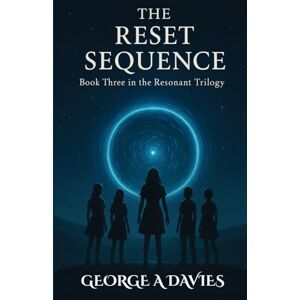 Davies, George A The Reset Sequence Book 3 Of The Resonant Trilogy Davies, George A The Reset Sequence Book 3 Of The Resonant Trilogy