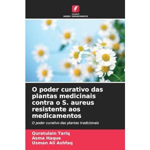Tariq, Quratulain O poder curativo das plantas medicinais contra o S. aureus resistente aos medicamentos: O poder curativo das plantas tradicionais Tariq, Quratulain O poder curativo das plantas medicinais contra o S. aureus resistente aos medicamentos: O poder curativo das plantas tradicionais