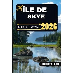 Alden, Benedict V. ÎLE DE SKYE GUIDE DE VOYAGE: Découvrez des trésors cachés, des conseils pratiques et des expériences mémorables à chaque étape de votre aventure de voyage. Alden, Benedict V. ÎLE DE SKYE GUIDE DE VOYAGE: Découvrez des trésors cachés, des conseils pratiques et des expériences mémorables à chaque étape de votre aventure de voyage.