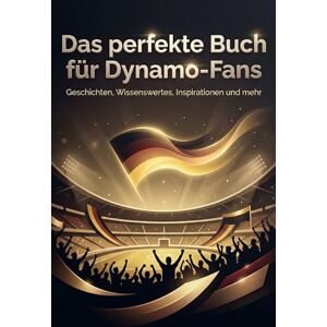 Maier, Aaron Das perfekte Buch für Dynamo-Fans: Geschichten, Wissenswertes, Inspirationen und mehr. Das Geschenk für Fans von Dynamo Dresden Maier, Aaron Das perfekte Buch für Dynamo-Fans: Geschichten, Wissenswertes, Inspirationen und mehr. Das Geschenk für Fans von Dynamo Dresden