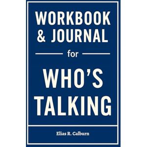 R. Calburn, Elias Workbook & Journal for Who’s Talking: The No-Nonsense Guide to Applying Chris Hinton’s Book on the Ground R. Calburn, Elias Workbook & Journal for Who’s Talking: The No-Nonsense Guide to Applying Chris Hinton’s Book on the Ground