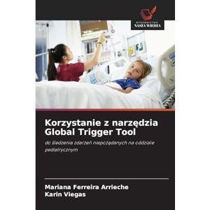 Ferreira Arrieche, Mariana Korzystanie z narzędzia Global Trigger Tool: do ¿ledzenia zdarze¿ niepo¿¿danych na oddziale pediatrycznym Ferreira Arrieche, Mariana Korzystanie z narzędzia Global Trigger Tool: do ¿ledzenia zdarze¿ niepo¿¿danych na oddziale pediatrycznym