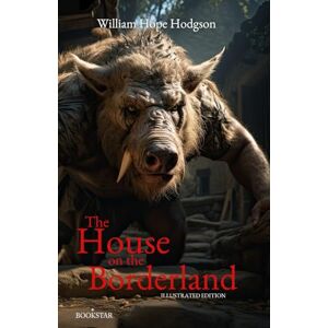 Hodgson, William Hope The House on the Borderland (Illustrated Edition): (Illustrated COLOR Edition) Hodgson, William Hope The House on the Borderland (Illustrated Edition): (Illustrated COLOR Edition)