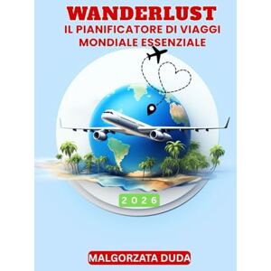 DUDA, MALGORZATA WANDERLUST 2026: IL PIANIFICATORE DI VIAGGI MONDIALE ESSENZIALE: Progetta, pianifica e registra il tuo anno di avventure in giro per il mondo con ... strumenti per il budget e altro ancora... DUDA, MALGORZATA WANDERLUST 2026: IL PIANIFICATORE DI VIAGGI MONDIALE ESSENZIALE: Progetta, pianifica e registra il tuo anno di avventure in giro per il mondo con ... strumenti per il budget e altro ancora...