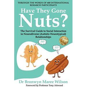 Wilson Have they Gone Nuts?: The Survival Guide to Social Interaction in Neurodiverse (Autistic- Neurotypical) Relationships Wilson Have they Gone Nuts?: The Survival Guide to Social Interaction in Neurodiverse (Autistic- Neurotypical) Relationships