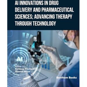 Vinchurkar, Kuldeep AI Innovations in Drug Delivery and Pharmaceutical Sciences; Advancing Therapy through Technology Vinchurkar, Kuldeep AI Innovations in Drug Delivery and Pharmaceutical Sciences; Advancing Therapy through Technology