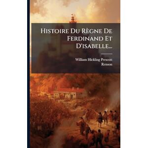 Prescott, William Hickling Histoire Du Règne De Ferdinand Et D'isabelle... Prescott, William Hickling Histoire Du Règne De Ferdinand Et D'isabelle...