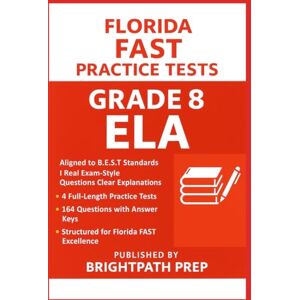 Prep, BrightPath Florida Grade 8 FAST ELA Practice Tests: 4 Full-Length Practice Tests · 164 Questions · Aligned to B.E.S.T Standards · PM3 Reading & Grammar Prep ... ... Math, ELA & Science (SSA) Mastery Series) Prep, BrightPath Florida Grade 8 FAST ELA Practice Tests: 4 Full-Length Practice Tests · 164 Questions · Aligned to B.E.S.T Standards · PM3 Reading & Grammar Prep ... ... Math, ELA & Science (SSA) Mastery Series)