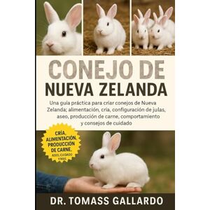 Gallardo, Dr. Tomass CONEJO DE NUEVA ZELANDA: Una guía práctica para criar conejos de Nueva Zelanda Alimentación, cría, configuración de jaulas, aseo, producción de carne, comportamiento y consejos de cuidado Gallardo, Dr. Tomass CONEJO DE NUEVA ZELANDA: Una guía práctica para criar conejos de Nueva Zelanda Alimentación, cría, configuración de jaulas, aseo, producción de carne, comportamiento y consejos de cuidado