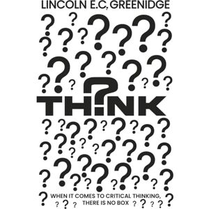 Greenidge, Lincoln E. C. THINK: When It Comes To Critical Thinking, There Is No Box Greenidge, Lincoln E. C. THINK: When It Comes To Critical Thinking, There Is No Box