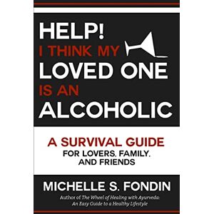 Fondin, Michelle S. Help! I Think My Loved One Is an Alcoholic: A Survival Guide for Lovers, Family, and Friends Fondin, Michelle S. Help! I Think My Loved One Is an Alcoholic: A Survival Guide for Lovers, Family, and Friends