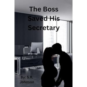 Johnson, S R The Boss Saved His Secretary: 1 (The Boss and His Secretary) Johnson, S R The Boss Saved His Secretary: 1 (The Boss and His Secretary)