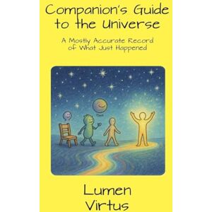Virtus, Lumen Companion's Guide to the Universe: A Mostly Accurate Record of What Just Happened Virtus, Lumen Companion's Guide to the Universe: A Mostly Accurate Record of What Just Happened