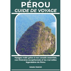 Tederich, Geissler PÉROU GUIDE DE VOYAGE: Voyagez malin grâce à nos conseils essentiels, nos itinéraires exceptionnels et les merveilles légendaires du Pérou Tederich, Geissler PÉROU GUIDE DE VOYAGE: Voyagez malin grâce à nos conseils essentiels, nos itinéraires exceptionnels et les merveilles légendaires du Pérou