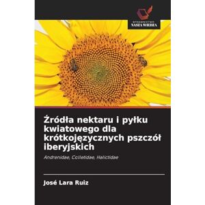 Lara Ruiz, José Źródla nektaru i pylku kwiatowego dla krótkojęzycznych pszczól iberyjskich: Andrenidae, Colletidae, Halictidae Lara Ruiz, José Źródla nektaru i pylku kwiatowego dla krótkojęzycznych pszczól iberyjskich: Andrenidae, Colletidae, Halictidae