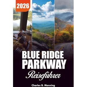 MANNING, CHARLES B. BLUE RIDGE PARKWAY REISEFÜHRER 2026: Wo kann man übernachten, wandern und die Berge erkunden MANNING, CHARLES B. BLUE RIDGE PARKWAY REISEFÜHRER 2026: Wo kann man übernachten, wandern und die Berge erkunden