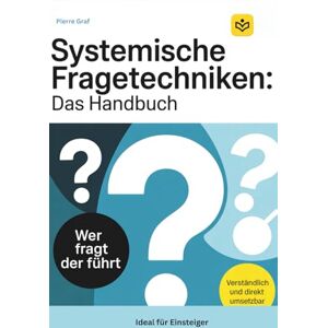 Graf Systemische Fragetechniken: Das Handbuch egal ob Anfänger, Führungskraft oder als Business, Ideal für alle die ihre Kommunikation verbessern wollen, perfekt für Unterwegs Graf Systemische Fragetechniken: Das Handbuch egal ob Anfänger, Führungskraft oder als Business, Ideal für alle die ihre Kommunikation verbessern wollen, perfekt für Unterwegs