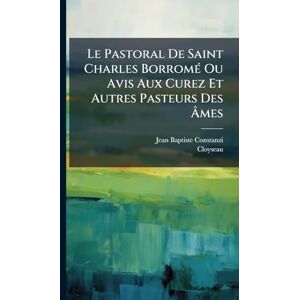 Constanzi, Jean-Baptiste Le Pastoral De Saint Charles BorromÃ(c) Ou Avis Aux Curez Et Autres Pasteurs Des Âmes Constanzi, Jean-Baptiste Le Pastoral De Saint Charles BorromÃ(c) Ou Avis Aux Curez Et Autres Pasteurs Des Âmes