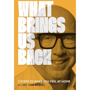 van Bussel, Luc What Brings Us Back: 7 Steps To Make You Feel At Home van Bussel, Luc What Brings Us Back: 7 Steps To Make You Feel At Home