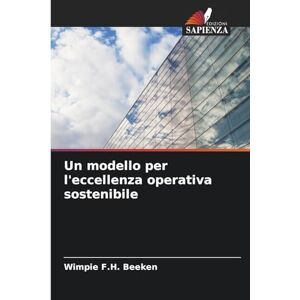 Beeken, Wimpie F H Un modello per l'eccellenza operativa sostenibile Beeken, Wimpie F H Un modello per l'eccellenza operativa sostenibile