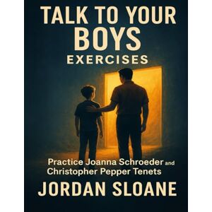 Sloane, Jordan Talk to Your Boys Exercises: Practice Joanna Schroeder and Christopher Pepper Tenets Sloane, Jordan Talk to Your Boys Exercises: Practice Joanna Schroeder and Christopher Pepper Tenets
