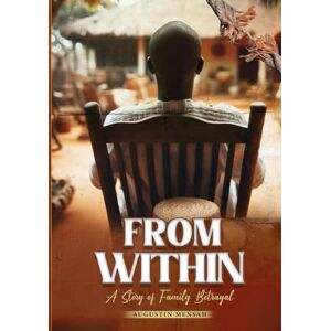 Mensah, Augustin FROM WITHIN: A Story of Family Betrayal Mensah, Augustin FROM WITHIN: A Story of Family Betrayal
