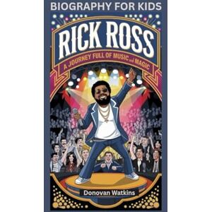 Watkins, Donovan RICK ROSS: A Journey Full of Music and Magic- Biography for kids Watkins, Donovan RICK ROSS: A Journey Full of Music and Magic- Biography for kids