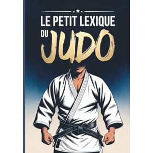 Carriot, Bruno J. Le Petit Lexique du Judo: Vocabulaire Français-Japonais Complet et en Couleur pour tous les âges Carriot, Bruno J. Le Petit Lexique du Judo: Vocabulaire Français-Japonais Complet et en Couleur pour tous les âges