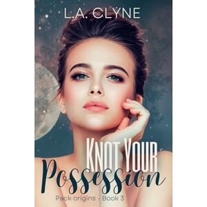 Clyne, L.A. Knot Your Possession: Pack Origins Book 3 Clyne, L.A. Knot Your Possession: Pack Origins Book 3