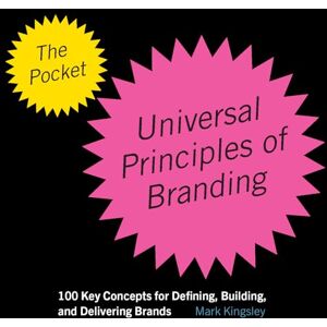 Kingsley, Mark The Pocket Universal Principles of Branding: 100 Key Concepts for Defining, Building, and Delivering Brands (Rockport Universal) Kingsley, Mark The Pocket Universal Principles of Branding: 100 Key Concepts for Defining, Building, and Delivering Brands (Rockport Universal)