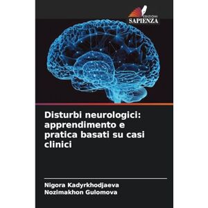 Kadyrkhodjaeva, Nigora Disturbi neurologici: apprendimento e pratica basati su casi clinici Kadyrkhodjaeva, Nigora Disturbi neurologici: apprendimento e pratica basati su casi clinici