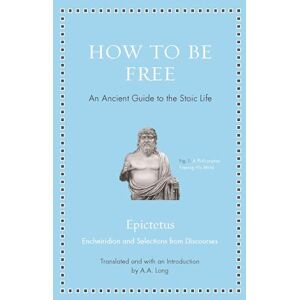 Epictetus, Epictetus How to Be Free – An Ancient Guide to the Stoic Life (Ancient Wisdom for Modern Readers) Epictetus, Epictetus How to Be Free – An Ancient Guide to the Stoic Life (Ancient Wisdom for Modern Readers)