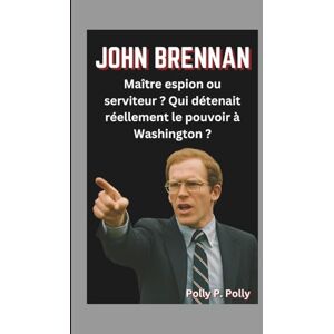 P. Polly, Polly JOHN BRENNAN: Maître espion ou serviteur ? Qui détenait réellement le pouvoir à Washington ? P. Polly, Polly JOHN BRENNAN: Maître espion ou serviteur ? Qui détenait réellement le pouvoir à Washington ?