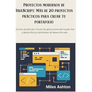 Ashton Proyectos modernos de JavaScript: Más de 20 proyectos prácticos para crear tu portafolio: Domina JavaScript a través de aplicaciones del mundo real y desarrolla tus habilidades de desarrollo web. Ashton Proyectos modernos de JavaScript: Más de 20 proyectos prácticos para crear tu portafolio: Domina JavaScript a través de aplicaciones del mundo real y desarrolla tus habilidades de desarrollo web.