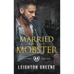 Greene, Leighton Married to the Mobster: Alternate Cover (Morelli Family Dark City Paperbacks) Greene, Leighton Married to the Mobster: Alternate Cover (Morelli Family Dark City Paperbacks)