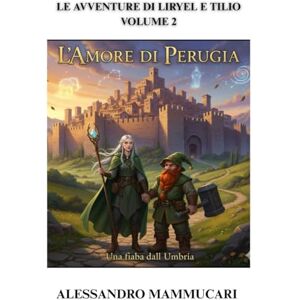 Mammucari, Alessandro L'AMORE DI PERUGIA: LIRYEL E TILIO UNA NUOVA AVVENTURA (LE AVVENTURE DI LIRYEL E TILIO) Mammucari, Alessandro L'AMORE DI PERUGIA: LIRYEL E TILIO UNA NUOVA AVVENTURA (LE AVVENTURE DI LIRYEL E TILIO)