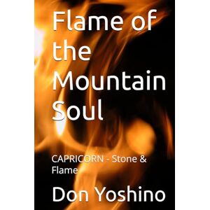 Yoshino, Don Flame of the Mountain Soul: CAPRICORN Stone & Flame (Twelve Flames Series – Individual Zodiac Editions) Yoshino, Don Flame of the Mountain Soul: CAPRICORN Stone & Flame (Twelve Flames Series – Individual Zodiac Editions)