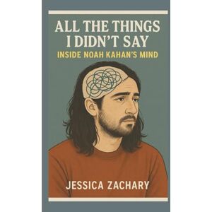 Zachary, Jessica All the Things I Didn't Say:: Inside NOAH KAHAN'S MIND Zachary, Jessica All the Things I Didn't Say:: Inside NOAH KAHAN'S MIND