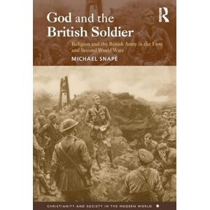 Snape, Michael God and the British Soldier: Religion and the British Army in the First and Second World Wars (Christianity and Society in the Modern World) Snape, Michael God and the British Soldier: Religion and the British Army in the First and Second World Wars (Christianity and Society in the Modern World)