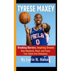 N. Halsey, Lorin TYRESE MAXEY: Breaking Barriers, Inspiring Dreams How Hardwork, Heart and Focus Turn Talent into Champions N. Halsey, Lorin TYRESE MAXEY: Breaking Barriers, Inspiring Dreams How Hardwork, Heart and Focus Turn Talent into Champions