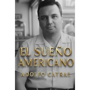 Catral Sanabria, Adolfo EL SUEÑO AMERICANO (Relatos Cortos) Catral Sanabria, Adolfo EL SUEÑO AMERICANO (Relatos Cortos)
