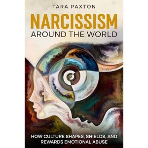 Paxton, Tara Narcissism Around the World: How Culture Shapes, Shields, and Rewards Emotional Abuse (The Narcissistic Abuse Recovery Series: Unmasking Narcissism. Reclaiming Your Life.) Paxton, Tara Narcissism Around the World: How Culture Shapes, Shields, and Rewards Emotional Abuse (The Narcissistic Abuse Recovery Series: Unmasking Narcissism. Reclaiming Your Life.)