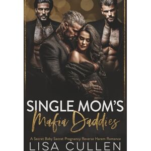 Cullen, Lisa Single Mom's Mafia Daddies: A Secret Baby, Secret Pregnancy, Reverse Harem Romance (The Forbidden Reverse Harem Collection) Cullen, Lisa Single Mom's Mafia Daddies: A Secret Baby, Secret Pregnancy, Reverse Harem Romance (The Forbidden Reverse Harem Collection)