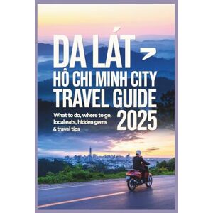 Delph, Charles S. Da Lat – Ho Chi Minh City Travel Guide 2025: What to Do, Where to Go, Local Eats, Hidden Gems & Travel Tips Delph, Charles S. Da Lat – Ho Chi Minh City Travel Guide 2025: What to Do, Where to Go, Local Eats, Hidden Gems & Travel Tips