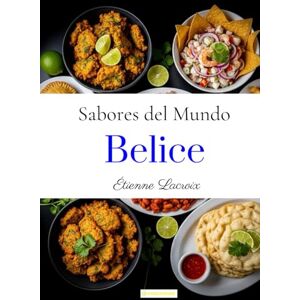 Lacroix, Étienne Sabores del mundo: Belice Lacroix, Étienne Sabores del mundo: Belice