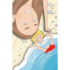 Toci, Alessia Come le onde del mare: Storia di una mamma ordinaria e del suo bambino straordinario Toci, Alessia Come le onde del mare: Storia di una mamma ordinaria e del suo bambino straordinario