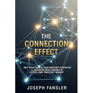 Fansler, Joseph The Connection Effect: Why Your Team Is Your Greatest Invention: A Leadership Book Inspired by Steve Jobs’ Greatest Insight Fansler, Joseph The Connection Effect: Why Your Team Is Your Greatest Invention: A Leadership Book Inspired by Steve Jobs’ Greatest Insight