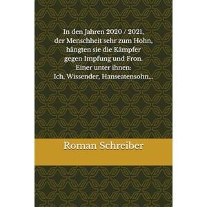 Schreiber, Dr. Roman In den Jahren 2020 / 2021, der Menschheit sehr zum Hohn, hängten sie die Kämpfer gegen Impfung und Fron. Einer unter ihnen: Ich, Wissender, Hanseatensohn... Schreiber, Dr. Roman In den Jahren 2020 / 2021, der Menschheit sehr zum Hohn, hängten sie die Kämpfer gegen Impfung und Fron. Einer unter ihnen: Ich, Wissender, Hanseatensohn...