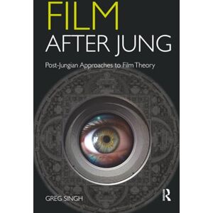 Singh, Greg Film After Jung: Post-Jungian Approaches to Film Theory Singh, Greg Film After Jung: Post-Jungian Approaches to Film Theory